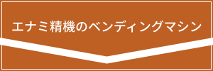 エナミ精機のベンディングマシン